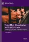 Image for Young men, masculinities and imprisonment: an ethnographic study in Northern Ireland