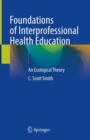 Image for Foundations of interprofessional health education  : an ecological theory