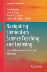 Image for Navigating Elementary Science Teaching and Learning : Cases of Classroom Practices and Dilemmas