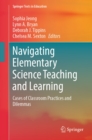 Image for Navigating Elementary Science Teaching and Learning: Cases of Classroom Practices and Dilemmas