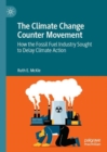 Image for The climate change counter movement  : how the fossil fuel industry sought to delay climate action