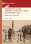 Image for Policing, Race, and the Formation of Nineteenth-Century British Colonial Natal