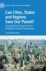 Image for Can cities, states and regions save our planet?  : transatlantic perspectives on multilevel climate governance