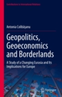 Image for Geopolitics, Geoeconomics and Borderlands: A Study of a Changing Eurasia and Its Implications for Europe