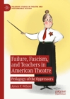 Image for Failure, Fascism, and Teachers in American Theatre: Pedagogy of the Oppressors