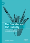 Image for The Educator and the Ordinary: A Philosophical Approach to Initial Teacher Education
