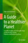 Image for Guide to a Healthier Planet: Scientific Insights and Actionable Steps to Help Resolve Climate, Pollution and Biodiversity Issues
