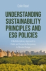 Image for Understanding sustainability principles and ESG policies  : a multidisciplinary approach to public and corporate responses to climate change