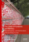 Image for The COVID-19 pandemic and memory  : remembrance, commemoration, and archiving in crisis