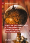 Image for Jewish and Hebrew education in Ottoman Palestine through the lens of transnational history