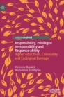 Image for Privileged irresponsibility, responsibility and response-ability in contemporary times  : higher education, coloniality and ecological damage