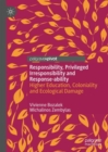 Image for Privileged Irresponsibility, Responsibility and Response-Ability in Contemporary Times: Higher Education, Coloniality and Ecological Damage