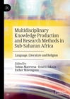Image for Multidisciplinary Knowledge Production and Research Methods in Sub-Saharan Africa: Language, Literature and Religion