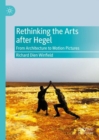 Image for Rethinking the arts after Hegel  : from architecture to motion pictures