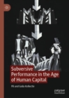 Image for Subversive Performance in the Age of Human Capital