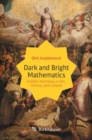 Image for Dark and bright mathematics  : hidden harmony in art, history and culture