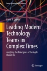 Image for Leading modern technology teams in complex times  : applying the principles of the agile manifesto