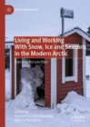 Image for Living and working with snow, ice and seasons in the modern Arctic  : everyday perspectives