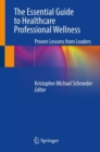Image for The essential guide to healthcare professional wellness  : proven lessons from leaders