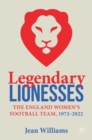 Image for Legendary lionesses  : the England women&#39;s football team, 1972-2022