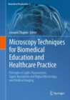 Image for Microscopy techniques for biomedical education and healthcare practice  : principles in light, fluorescence, super-resolution and digital microscopy, and medical imaging