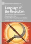 Image for Language of the revolution  : the discourse of anti-communist movements in &#39;Eastern Bloc&#39; countries