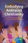 Image for Embodying antiracist Christianity: Asian American theological resources for just racial relations