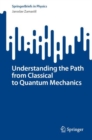 Image for Understanding the Path from Classical to Quantum Mechanics