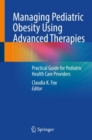 Image for Managing pediatric obesity using advanced therapies  : practical guide for pediatric health care providers