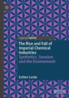 Image for The rise and fall of imperial chemical industries: synthetics, sensism and the environment