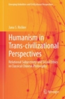 Image for Humanism in Trans-Civilizational Perspectives: Relational Subjectivity and Social Ethics in Classical Chinese Philosophy