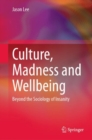 Image for Culture, madness and wellbeing  : beyond the sociology of insanity