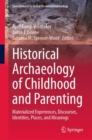 Image for Historical archaeology of childhood and parenting  : materialized experiences, discourses, identities, places, and meanings