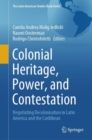 Image for Colonial heritage, power, and contestation: negotiating decolonisation in Latin America and the Caribbean