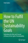 Image for How to fulfil the UN sustainability goals: rethinking the role and concept of money in the light of sustainability