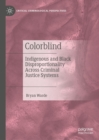 Image for Colorblind: indigenous and black disproportionality across criminal justice systems