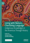 Image for Living with nature, cherishing language  : indigenous knowledges in the Americas through history