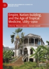 Image for Empire, Nation-building, and the Age of Tropical Medicine, 1885–1960