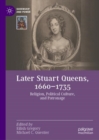 Image for Later Stuart Queens, 1660-1735  : religion, political culture, and patronage