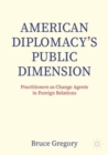 Image for American diplomacy&#39;s public dimension  : practitioners as change agents in foreign relations