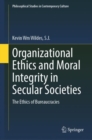 Image for Organizational ethics and moral integrity in secular societies  : the ethics of bureaucracies