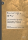 Image for Dramaturgies of war  : institutional dramaturgy, politics, and conflict in 20th century Germany