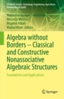 Image for Algebra Without Borders - Classical and Constructive Nonassociative Algebraic Structures: Foundations and Applications
