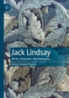 Image for Jack Lindsay  : writer, romantic, revolutionary