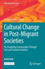 Image for Cultural Change in Post-Migrant Societies : Re-Imagining Communities Through Arts and Cultural Activities