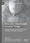 Image for Wearable Objects and Curative Things: Materialist Approaches to the Intersections of Fashion, Art, Health and Medicine