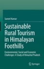 Image for Sustainable Rural Tourism in Himalayan Foothills: Environmental, Social and Economic Challenges : A Study of Himachal Pradesh