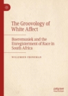 Image for The groovology of white affect  : boeremusiek and the enregisterment of race in South Africa