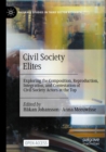 Image for Civil society elites  : exploring the composition, reproduction, integration, and contestation of civil society actors at the top
