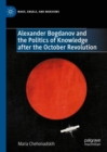 Image for Alexander Bogdanov and the Politics of Knowledge after the October Revolution
